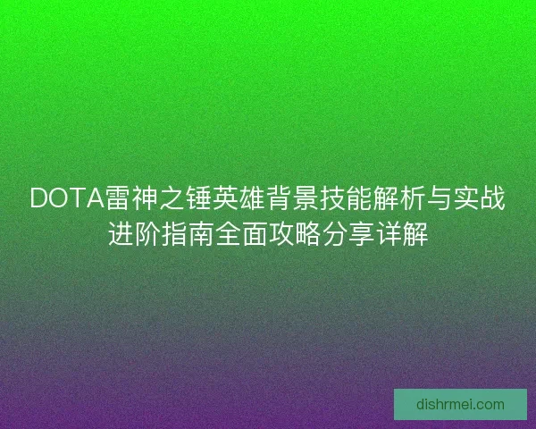 DOTA雷神之锤英雄背景技能解析与实战进阶指南全面攻略分享详解